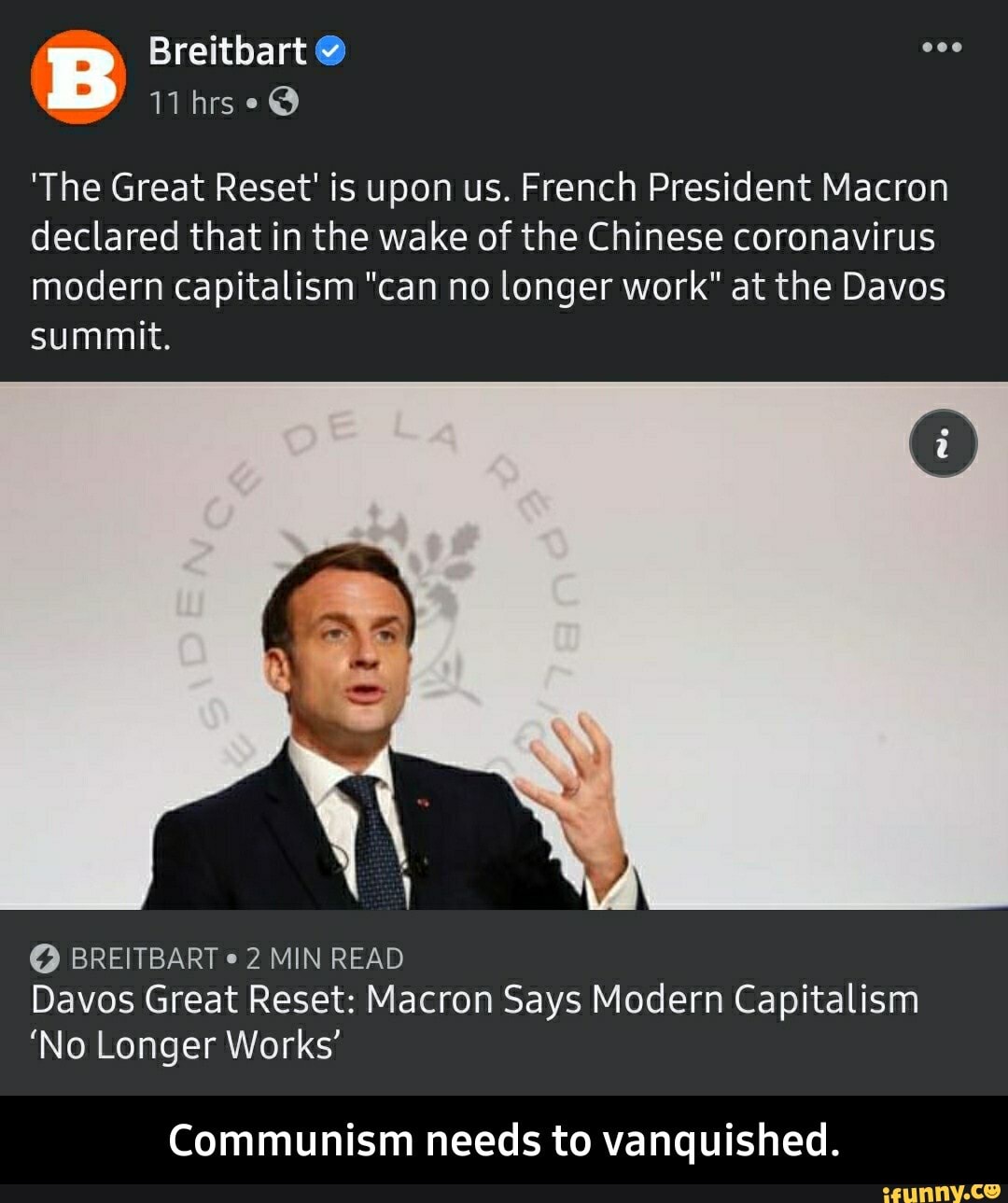 BB Breitbart 11 hrs @
11 hrs
'The Great Reset' is upon us. French President Macron declared that in the wake of the Chinese coronavirus modern capitalism "can no longer work" at the Davos summit.
@ BREITBART 2 MIN READ Davos Great Reset: Macron Says Modern Capitalism
'No Longer Works'
Communism needs to vanquished. - Communism needs to vanquished.