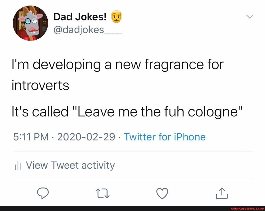 l'm developing a new fragrance for introverts
It's called "Leave me the fuh cologne'
PM - 2020-02-29 - Twitter for iPhone
ilI View Tweet activity
QO ity