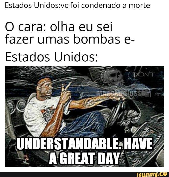 Estados Unidos:vc foi condenado a morte
O cara: olha eu sei
fazer umas bombas e-
Estados Unidos: