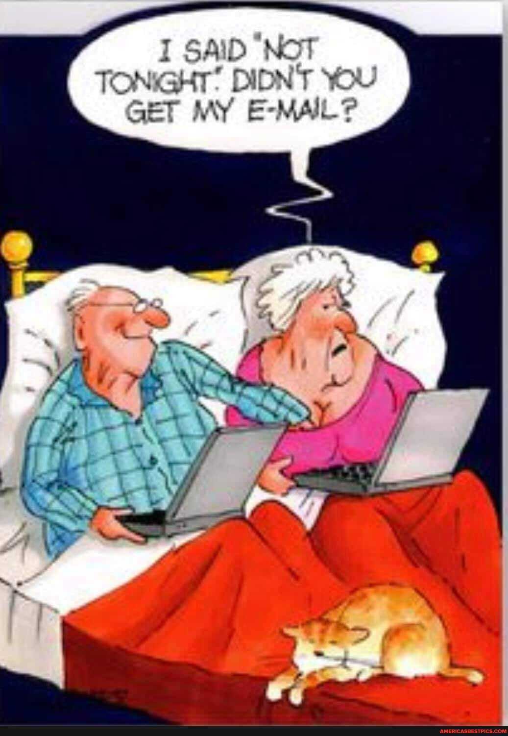 I SAID NOT TONIGHT' DIDN'T YOU GET MY E-MAIL?
