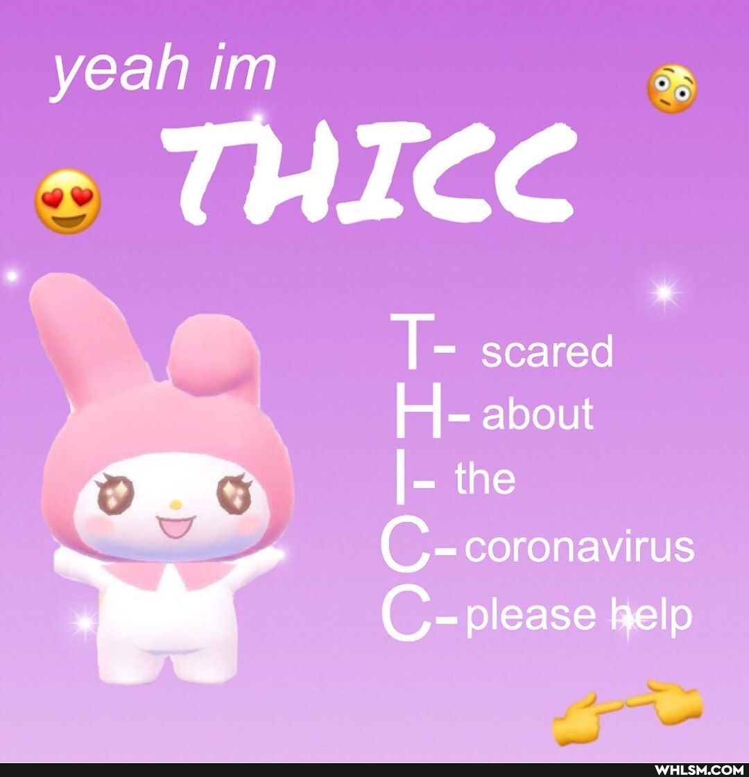 yeah im
THICE
T- scared
H- about
I the
C-coronavirus
C- please help