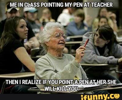 ME CLASS POINTING MY PEN AT TEACHER
THEN I REALIZE IF YOU POINT AT SHE WHLLKIED VOU