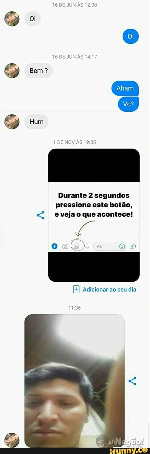 16 DE JUN AS
16 DE JUN ÀS
Aham
Bem?
1 DE NOV ÀS
Durante 2 segundos pressione este botão, evejao que acontece!
o o&)
Adicionar ao seu dia