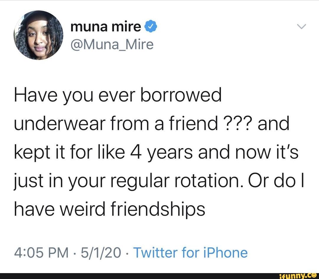 Have you ever borrowed underwear from a friend and kept it for like 4 years and now it's just in your regular rotation. Or do I have weird friendships
PM - - Twitter for iPhone