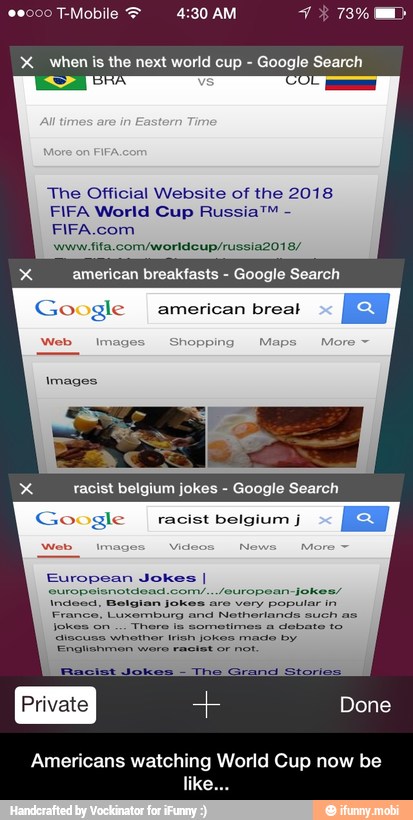 XX wheniis the next world cup Google Search
The Official Website of the 2018
FIFA World Cup Russia™
MT
x american breakfasts
Google Search
Google
Americans watching World Cup now be - Americans watching World Cup now be like...