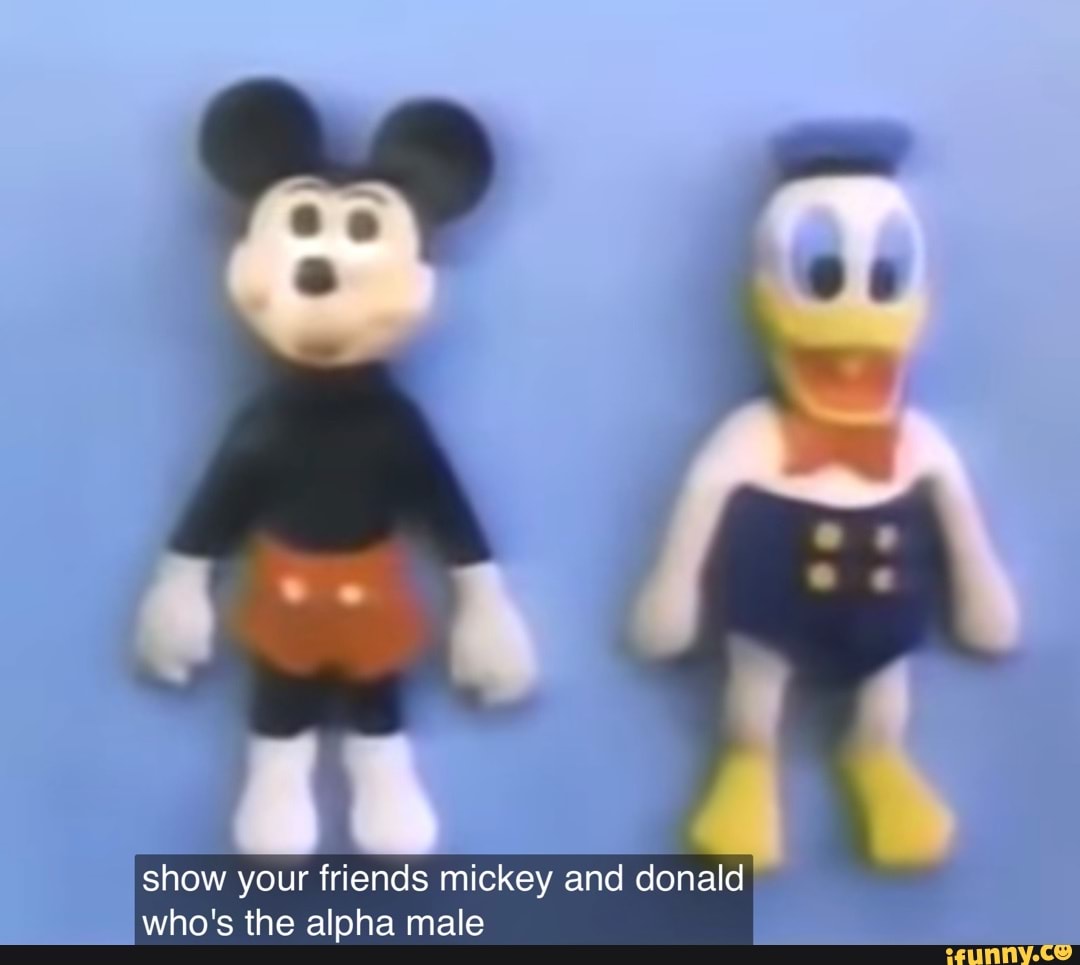 Show your friends mickey and donald who's the alpha male - iFunny