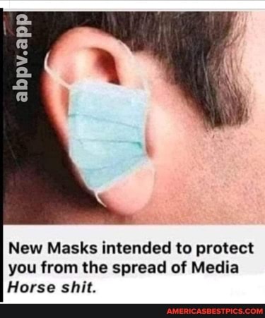 New Masks intended to protect you from the spread of Media
Horse shit.