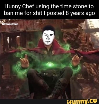 ifunny Chef using the time stone to ban me for shit I posted 8 years ago