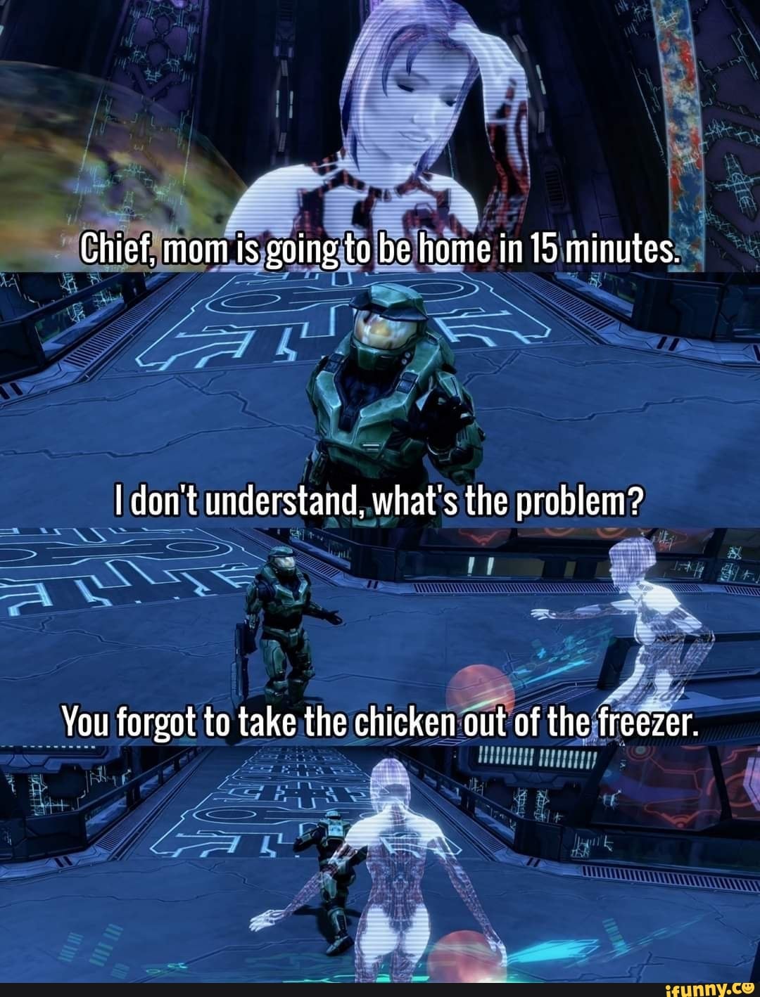 Chief, mom is going to be home in 15 minutes.
I don't understand, what's the problem?
You forgot to take the chicken out of the freezer.
SS