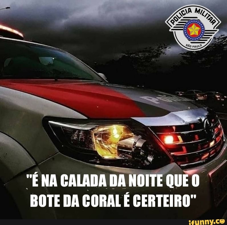 "É NA CALADA DA NOITE QUE BOTE DA CORAL É CERTEIRO"