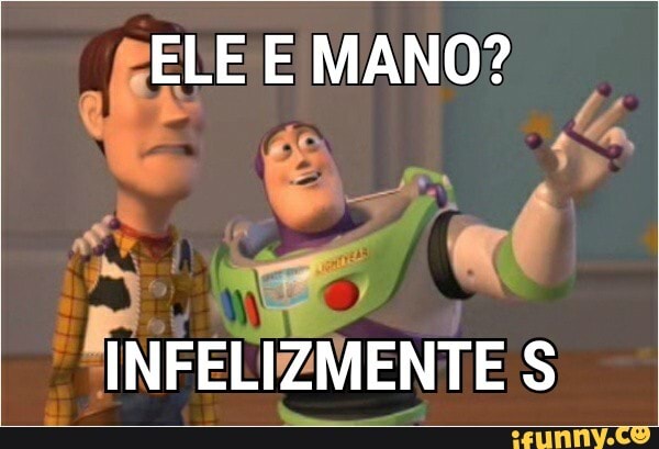 ELE E MANO?
INFELIZMENTE S