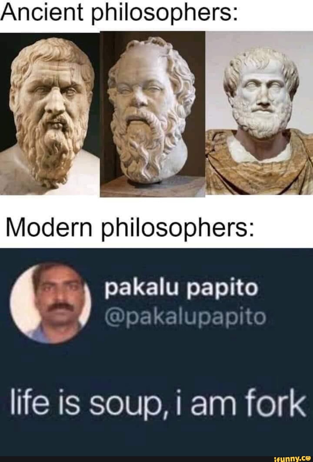 Ancient philosophers: Modern philosophers: pakalu papito life is soup ...