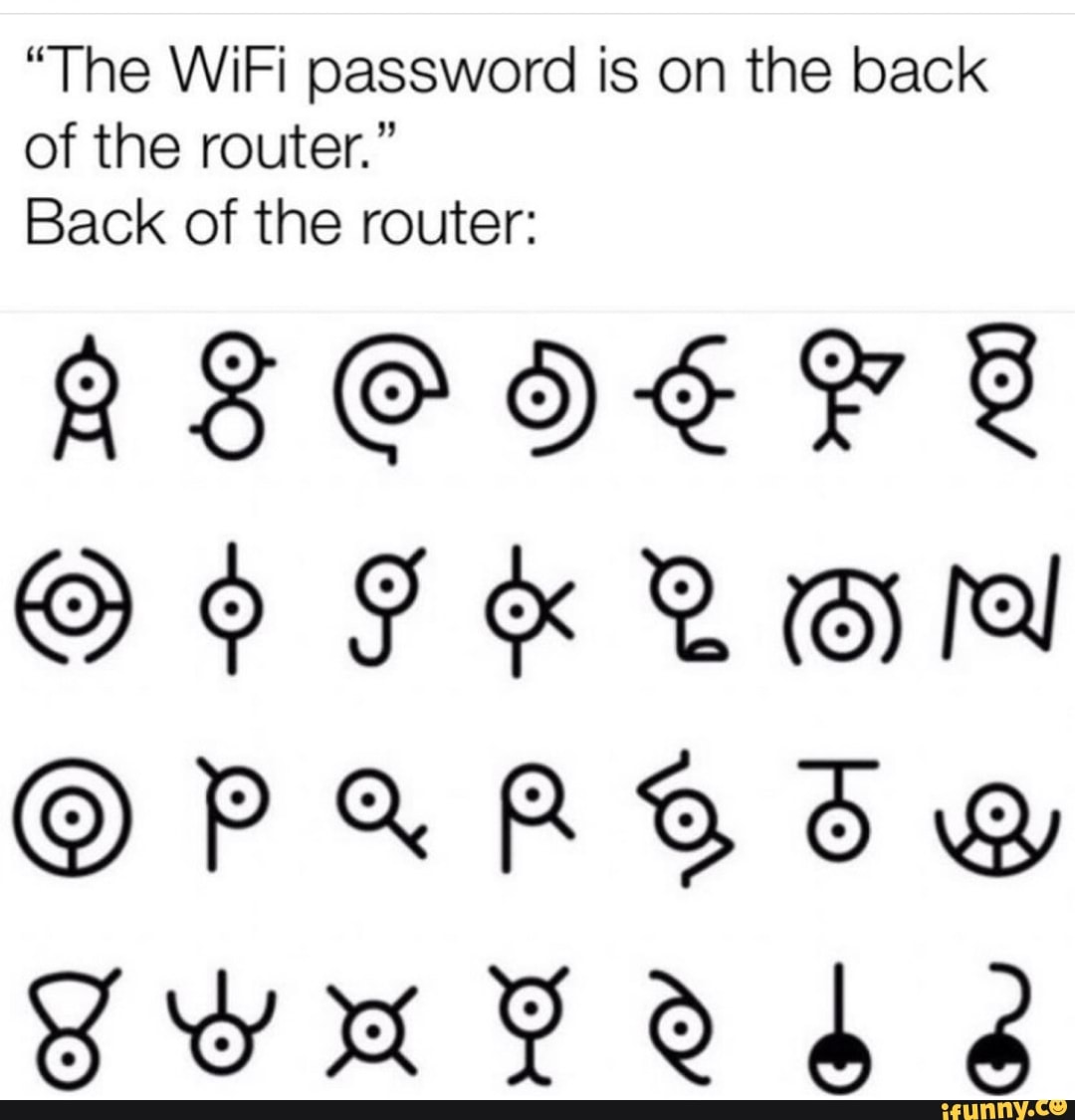 “The WiFi password is on the back of the router.” - iFunny