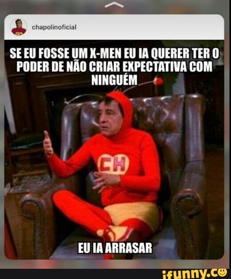 SE EU FOSSE UM X-MEN EU IA QUERER TER O
PODER DE NÃO a COM