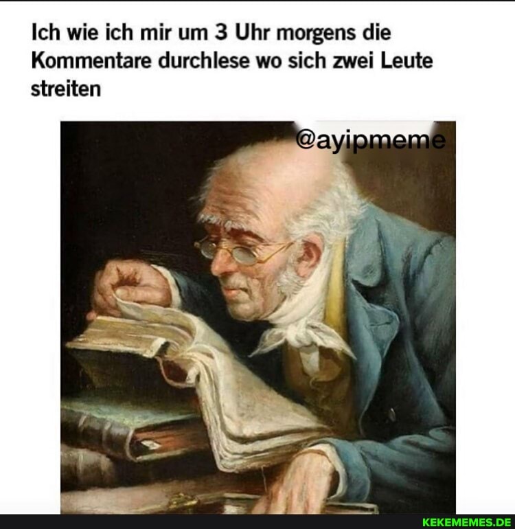 Ich wie ich mir um 3 Uhr morgens die
Kommentare durchlese wo sich zwei Leute streiten