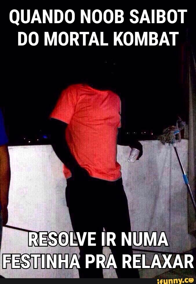 QUANDO NOOB SAIBOT
DO MORTAL KOMBAT
RESOLVE IR NUMA.
EESTINHA PRA RELAXAR