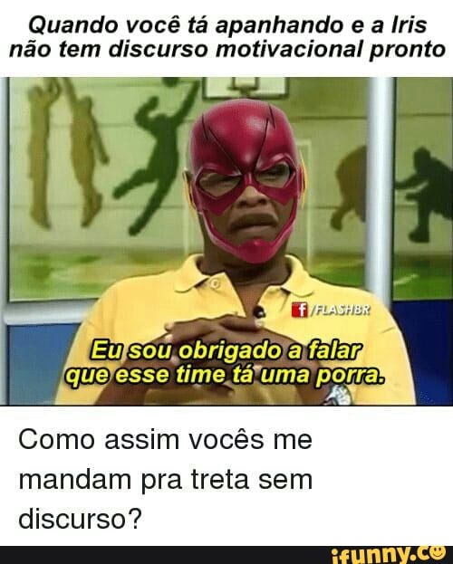 Quando você tá apanhando e a Iris
não tem discurso motivacional pronto
Como assim vocês me
mandam pra treta sem
discurso?