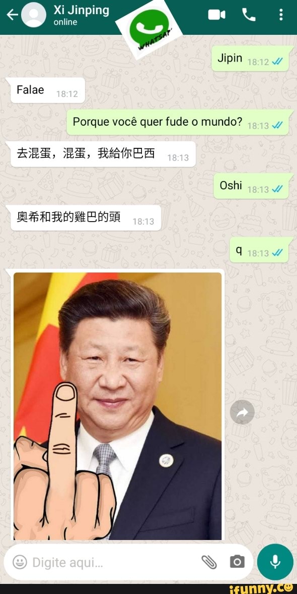 Xi Jinpim
Falae
Jipin
Porque você quer fude o mundo?
Oshi
HE&, RE,
É Digite aqu
