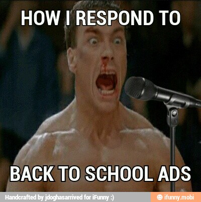 HOW I RESPOND TO
BACK TO SCHOOL ADS