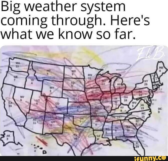 Big weather system coming through. Here's what we know so far. - iFunny