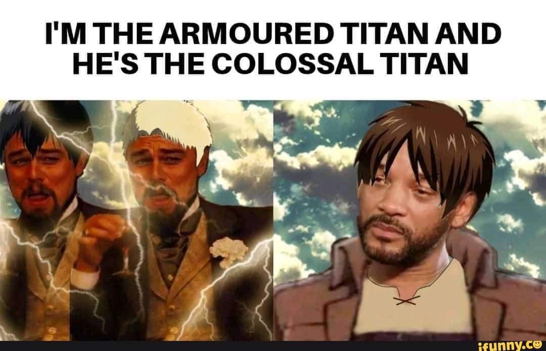 I'M THE ARMOURED TITAN AND HE'S THE COLOSSAL TITAN iFunny