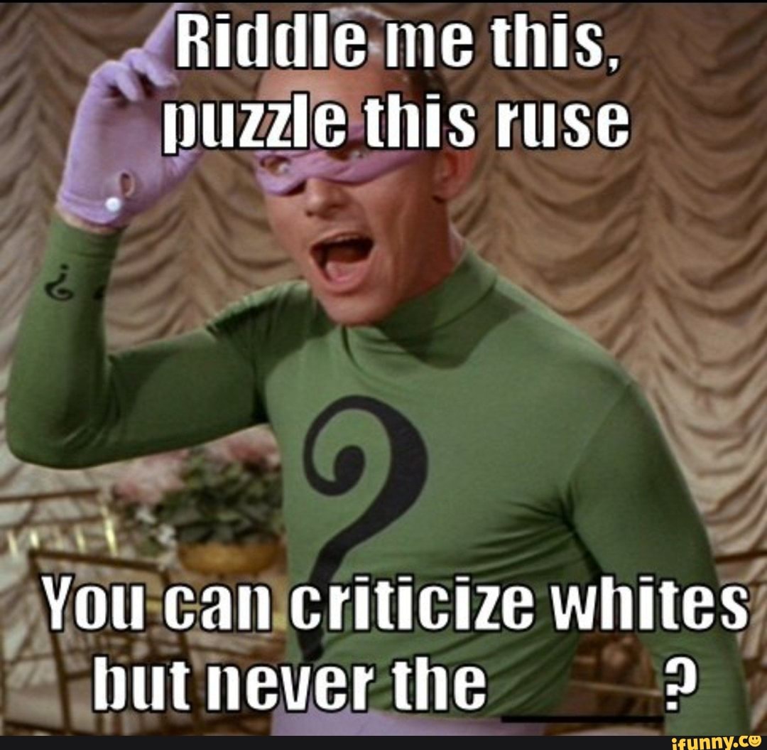 Riddle me this