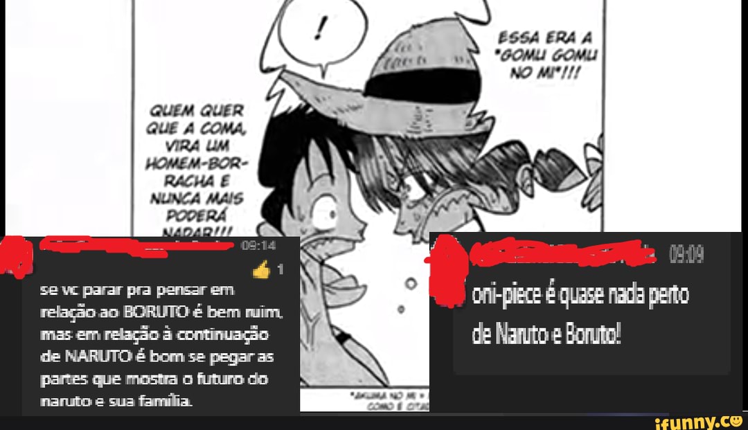 ESSA ERA
onkpiece é quase nada perto mas -em relação à continuação de Nanto e Boruto! se pra de NARUTO & bom se pegar as
QUE
partes que mostra futuro do nano e sua fama