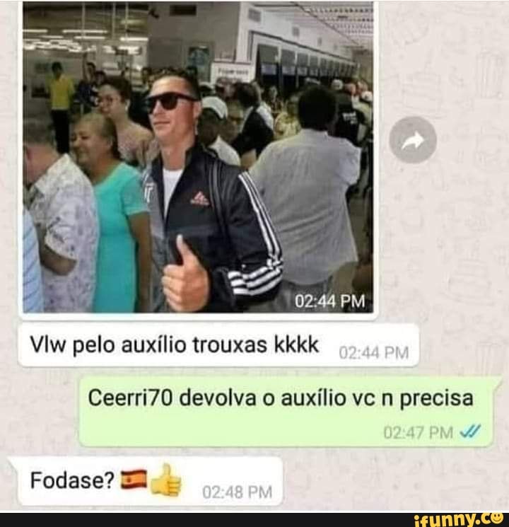 Vlw pelo auxílio trouxas kkkk
Fodase?
Ceerri70 devolva o auxílio vc n precisa