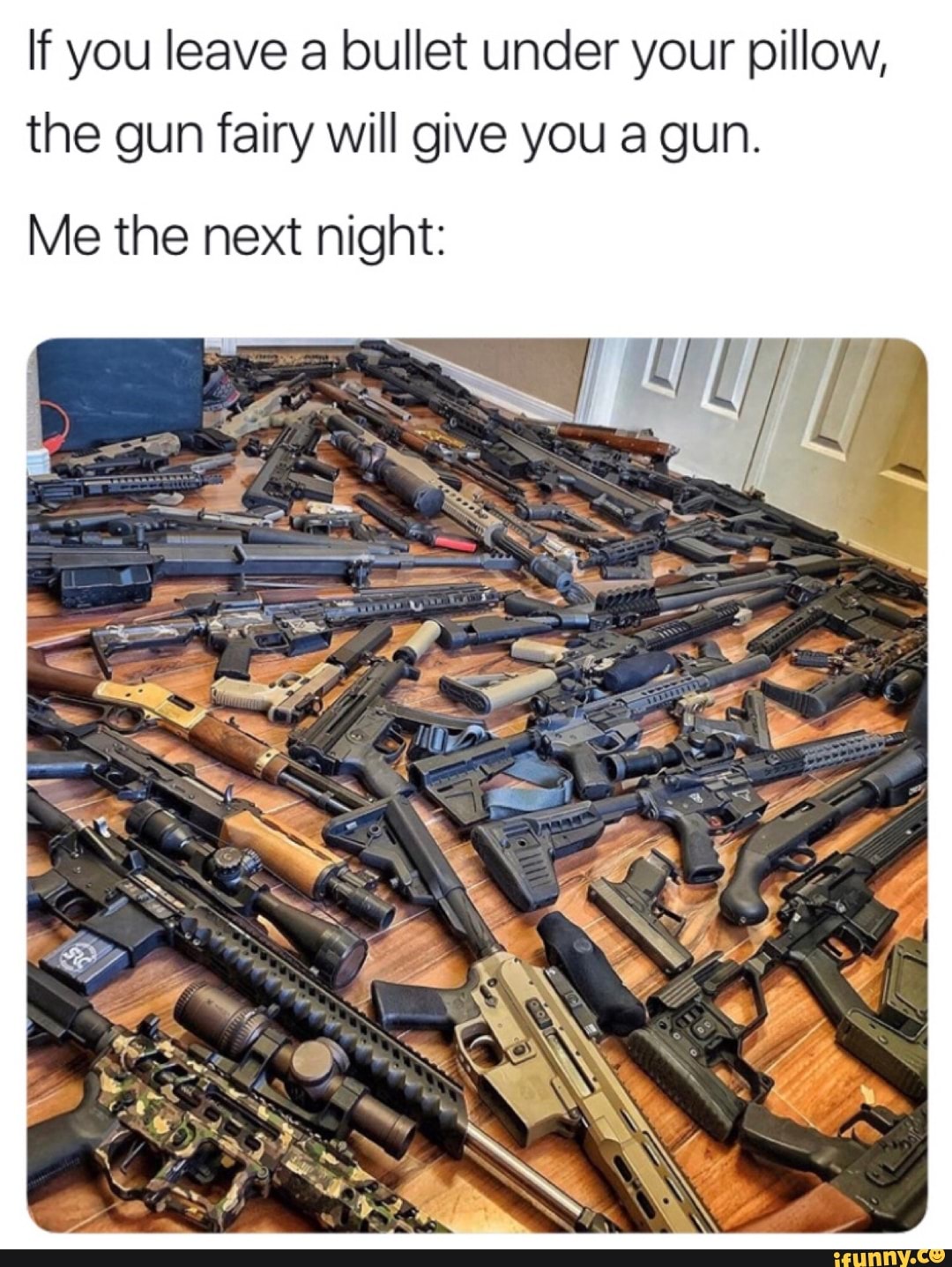 If you leave a bullet under your pillow, the gun fairy will give you a