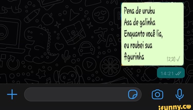 Pena de urubu
Asa de galinha
Enquanto você li,
eu roubei sua
Figurinha