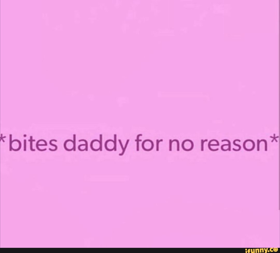 'bites daddy for no reason