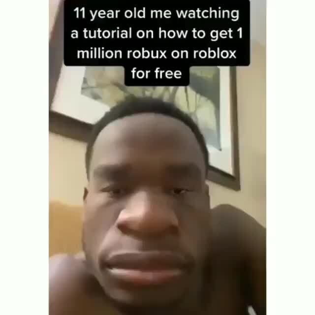 11 Year Old Me Watching Tutorial How To Get 1 Million Robux On
