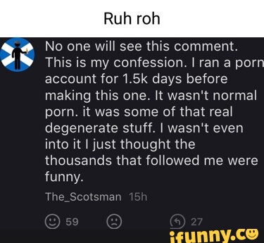375px x 345px - Ruh No one will see this comment. This is my confession. I ran a porn  account