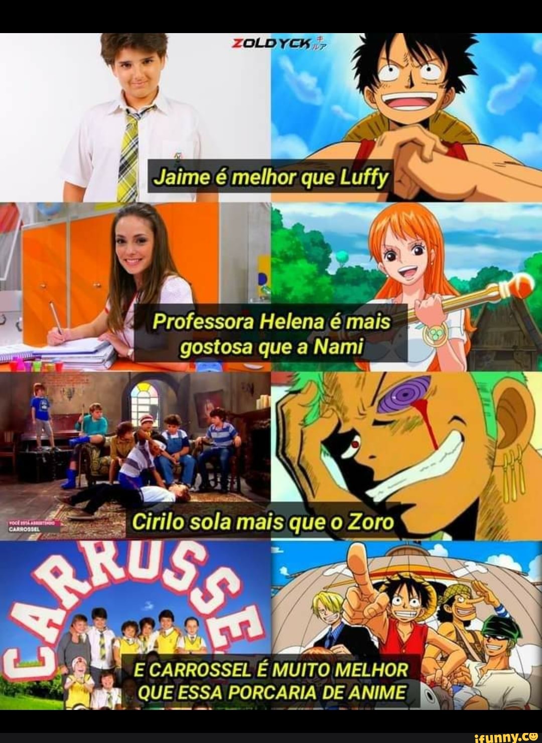 melhor que
Professora Helena é mais gostosa que a Nami
Cirilo sola mais que o Zoro
E CARROSSEL E MUITO MELHOR
QUE ESSA PORCARIA DE ANIME