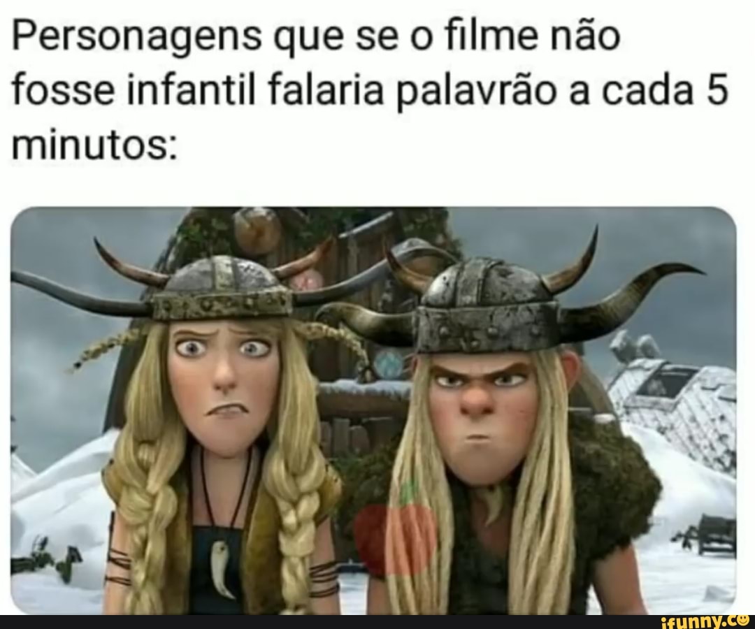 Personagens que se o filme não fosse infantil falaria palavrão a cada 5 minutos:
/ -
Ar I