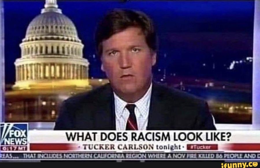 DOES RACISM LOOK LIKE?
TUCKER CAR SON tonight-