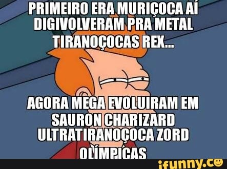 PRIMEIRO ERA MURIÇOCA AÍ
DIGIVOLVERAM PRA METAL