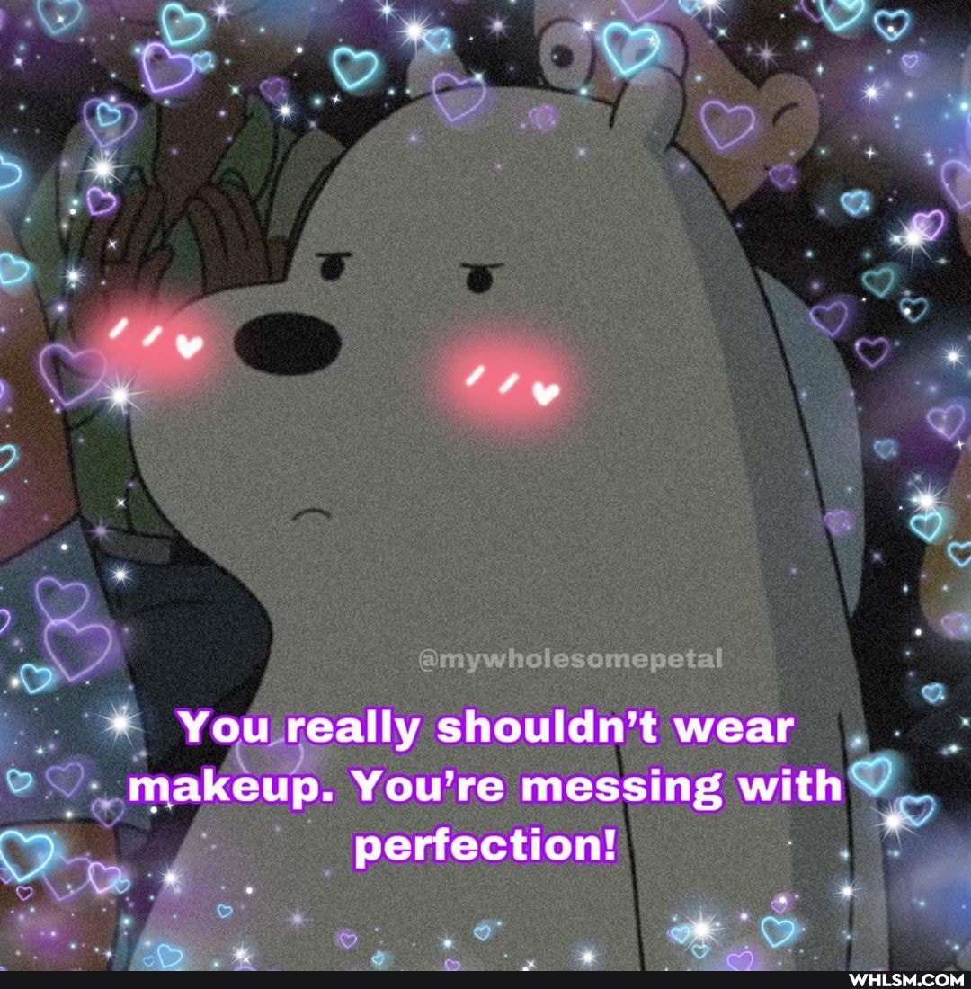oleso et
You really shouldn't wear makeup. You're messing with perfection!