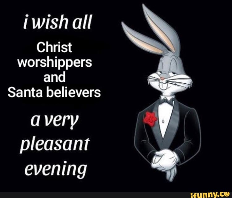 wish all
Christ worshippers and
Santa believers
very pleasant evening