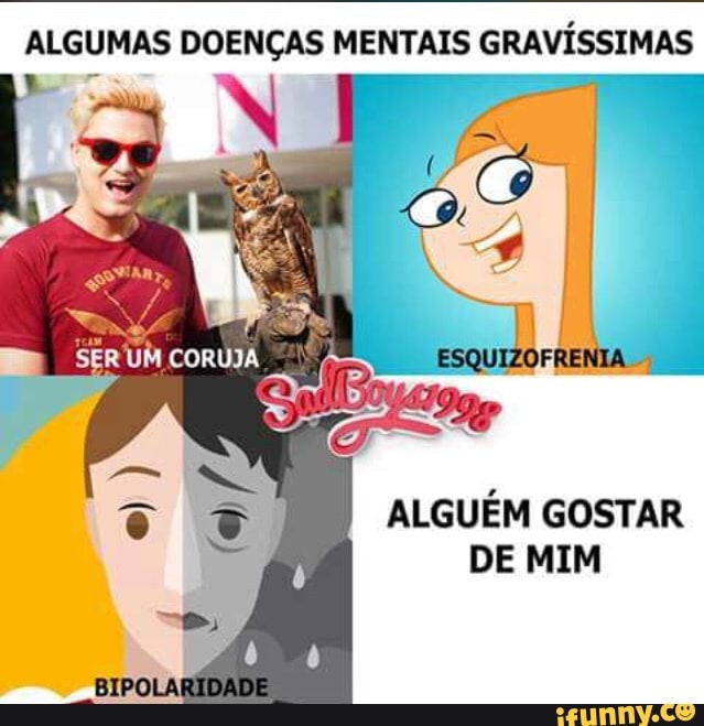 ALGUMAS DOENÇAS MENTAIS GRAVÍSSIMAS
ALGUÉM GOSTAR
DE MIM