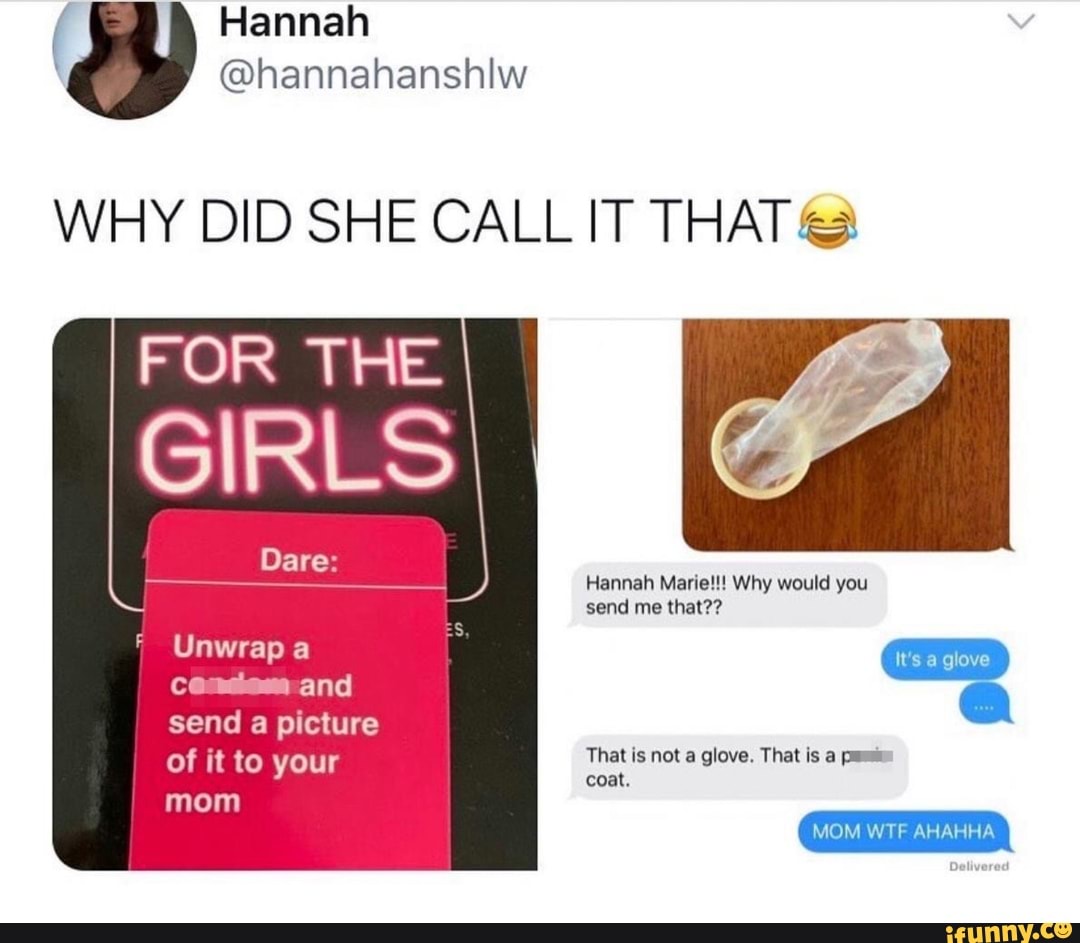 WHY DID SHE CALL IT THAT FOR THE
GIRLS
Why you
send me that??
of it to your That is not a glove. That is a pass