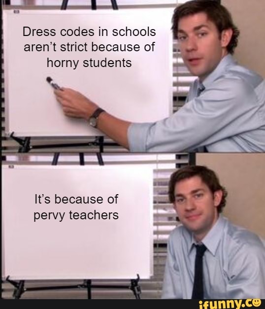 Dess Code Meme Dress codes in schools aren't strict because of horny students It's ...
