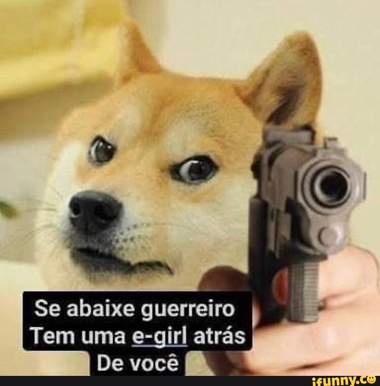 Se abaixe guerreiro I
Tem uma e-girl atrás