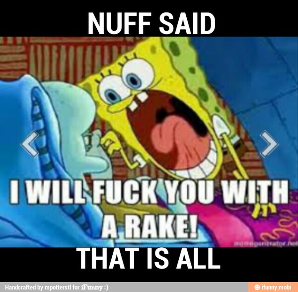 NUFF SAID
THAT IS ALL