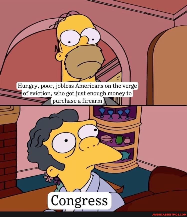 Americans on the
of eviction, who got Just enough money to purchase a firearm
Congress