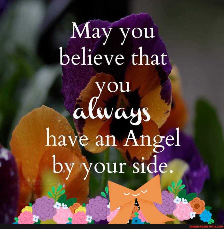 May you believe that ou always have an Angel by your side.