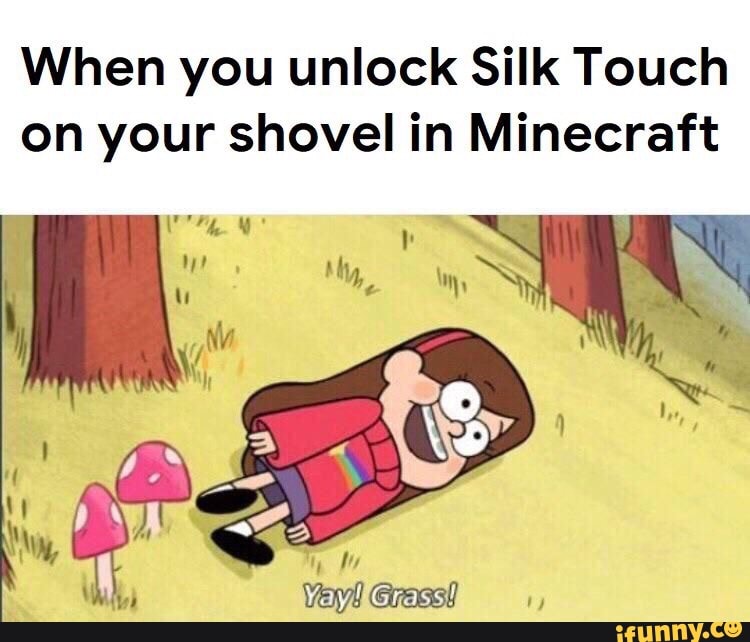 When You Unlock Silk Touch On Your Shovel In Minecraft Ifunny