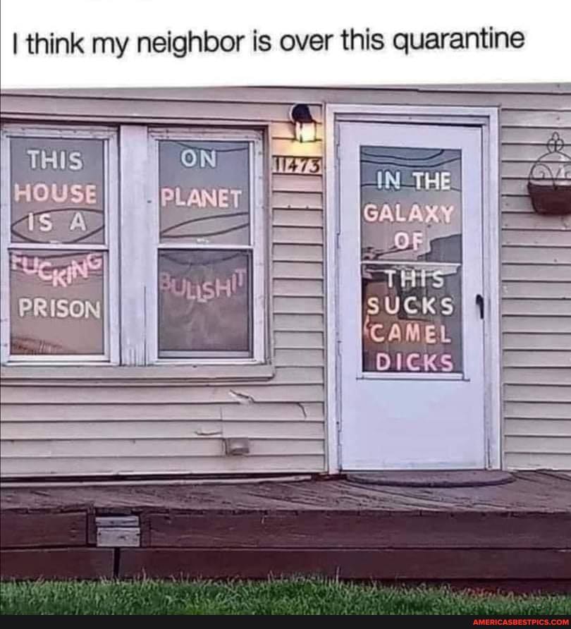 I think my neighbor is over this quarantine
GALARY
'CAMEL
LOICKS