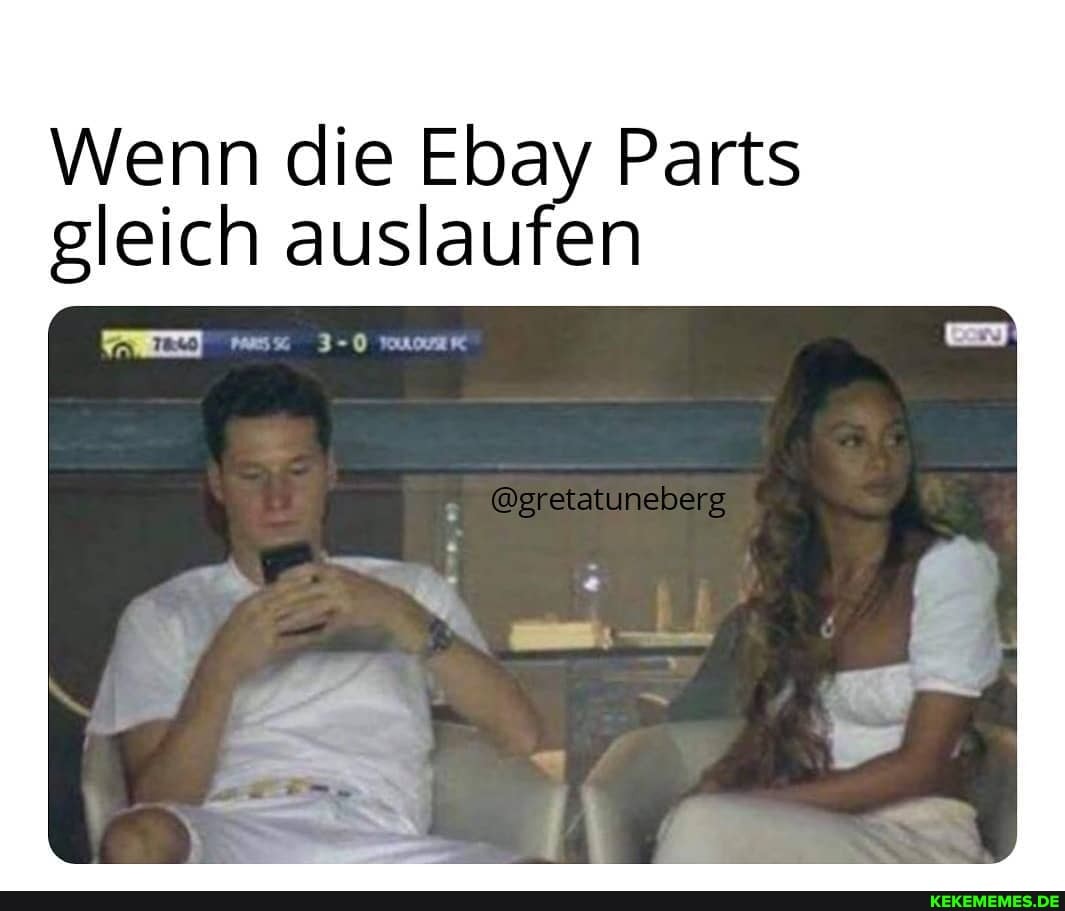 Wenn die Ebay Parts gleich auslaufen
@gretatuneberg
ET e)