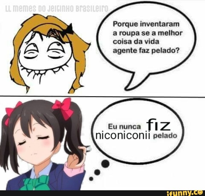 Porque inventaram
a roupa se a melhor
coisa da vida
agente faz pelado?
Eununca
q
dia
niconicontil pelado
